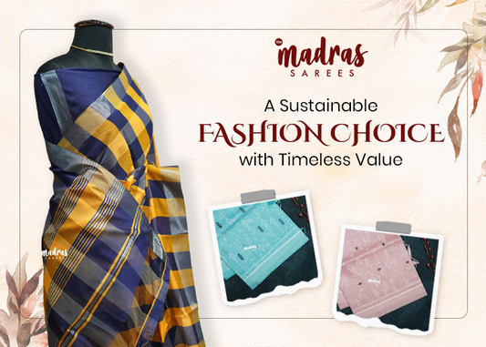 Madras Sarees: A Sustainable Fashion Choice with Timeless Value