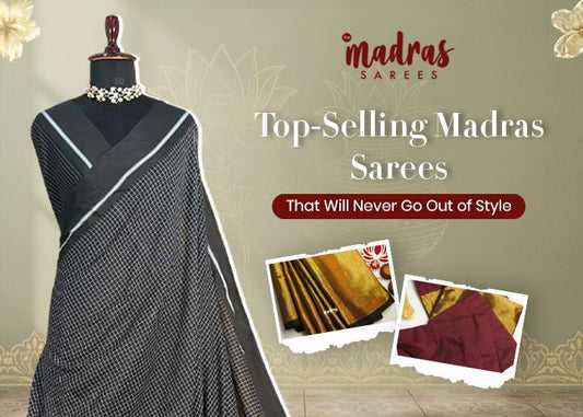 Top-Selling Madras Sarees That Will Never Go Out of Style